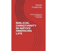 BIBLICAL CHRISTIANITY IN NATIVE AMERICAN LIFE: Cultural Dilemmas and Biblical Direction