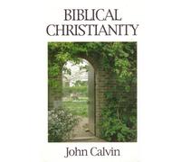 Biblical Christianity: Institutes of the Christian Religion: 3 (Great Christian classics)