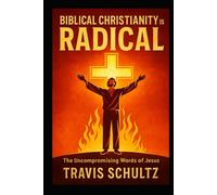 Biblical Christianity is Radical: The Uncompromising Words of Jesus