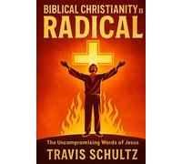 Biblical Christianity is Radical: The Uncompromising Words of Jesus