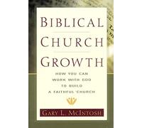 Biblical Church Growth: How You Can Work with God to Build a Faithful Church