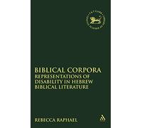 Biblical Corpora: Representations of Disability in Hebrew Biblical Literature: v. 445 (The Library of Hebrew Bible/Old Testament Studies)