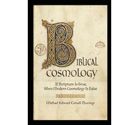 Biblical Cosmology: If Scripture Is True, Then Modern Cosmology Is False