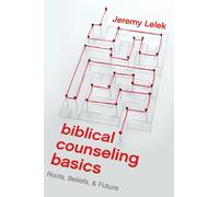 Biblical Counseling Basics: Roots, Beliefs, and Future: Roots, Beliefs, & Future