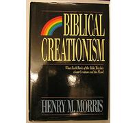 Biblical Creationism: What Each Book of the Bible Teaches About Creation and the Flood