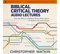 Biblical Critical Theory Audio Lectures: How the Bible's Unfolding Story Makes Sense of Modern Life and Culture