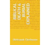 BIBLICAL DEATH & BURIAL EXPLAINED (Biblical Concepts Explained)