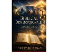 Biblical Dispensationalism: A Handbook for the Ages (The Bible: Rightly Divided)