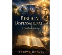 Biblical Dispensationalism: A Handbook for the Ages (The Bible: Rightly Divided)