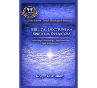 BIBLICAL DOCTRINE FOR SPIRITUAL OPERATORS: Christology · Soteriology · Pneumatology · Basic Eschatology: 4 (Cristo Libera Global Theological Institute - Official Ministerial Training Series)