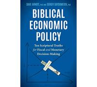 Biblical Economic Policy: Ten Scriptural Truths for Fiscal and Monetary Decision-Making