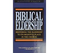 Biblical Eldership: Restoring The Eldership To Its Rightful Place In Church