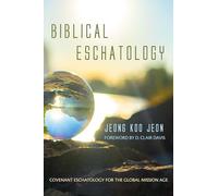 Biblical Eschatology: Covenant Eschatology for the Global Mission Age