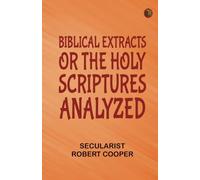 Biblical Extracts; Or The Holy Scriptures Analyzed