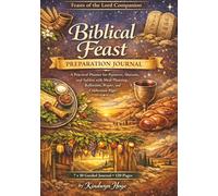Biblical Feast Preparation Journal: A Practical Planner for Passover, Shavuot, and Sukkot with Meal Planning, Reflection, Prayer, and Celebration Pages