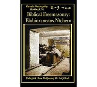 Biblical Freemasonry: Elohim means Ntcheru: Kemetic Naturopathy Workbook 16 (TRUE & LIVING KEMETIC SCIENCE)