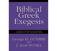 Biblical Greek Exegesis: A Graded Approach to Learning Intermediate and Advanced Greek