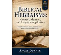 BIBLICAL HEBRAISMS: Context, Meaning, and Exegetical Applications