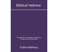 Biblical Hebrew - The beginner's workbook & grammar for group and private study