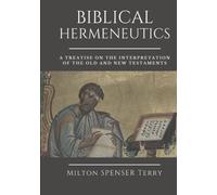 BIBLICAL HERMENEUTICS: A Treatise on the Interpretation of the Old and New Testaments