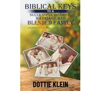 Biblical Keys To A Successful Divorce, Marriage And Blended Family: A Handbook for Couples, pastors, Counselors , And Small Groups