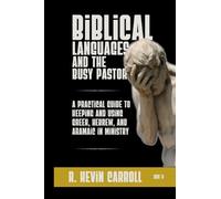 Biblical Languages and The Busy Pastor: A Practical Guide to Keeping and Using Greek, Hebrew, and Aramaic in Ministry (GlossaHouse Dissertation Series)