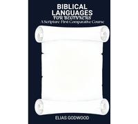 BIBLICAL LANGUAGES FOR BEGINNERS: A Scripture-First Comparative Course