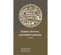 Biblical Leadership in the Church: Scripture, Structure, and Faithful Leadership - 2nd Edition