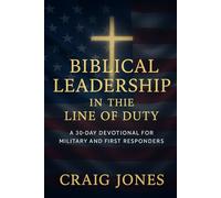Biblical Leadership In the Line of Duty: A 30-Day Devotional for Military and First Responders (In the Line of Duty Devotionals)