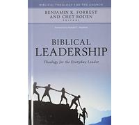 Biblical Leadership: Theology for the Everyday Leader (Biblical Theology for the Church)