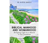 Biblical Manhood and Womanhood: Bringing Light to a World in the Shadows