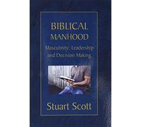 Biblical Manhood: Masculinity, Leadership and Decision Making