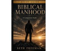 Biblical Manhood Study Guide: A Companion Study for Men and Small Groups