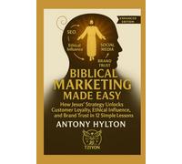 Biblical Marketing Made Easy Enhanced Edition: How Jesus' Strategy Unlocks Customer Loyalty, Ethical Influence, and Brand Trust in 12 Simple Lessons: 3 (Simple Business Guides)