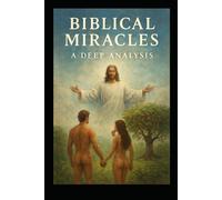 Biblical Miracles: A Deep Analysis: A Glimpse into the Depth of God