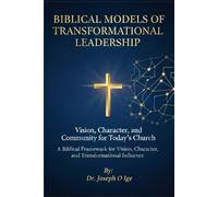 Biblical Models of Transformational Leadership: Vision, Character, and Community for Today’s Church