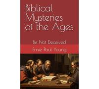 Biblical Mysteries of the Ages: Be Not Deceived