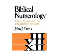 Biblical Numerology: A Basic Study of the Use of Numbers in the Bible
