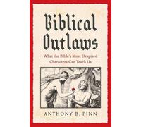 Biblical Outlaws : What the Bible’s Most Despised Characters Can Teach Us