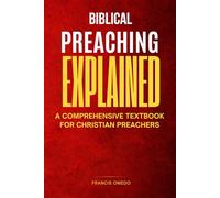 Biblical preaching explained: A Comprehensive Textbook for Christian Preachers
