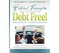 Biblical Principles for Becoming Debt Free!: Rescue Your Life & Liberate Your Future
