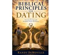 Biblical Principles for Dating: Pursuing Marriage with Perception, Purity, and Purpose