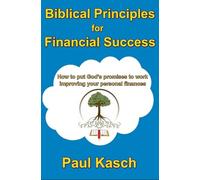 Biblical Principles for Financial Success: How to put God’s promises to work improving your personal finances.