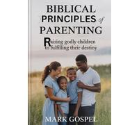 Biblical principles of parenting: Raising Godly Children to Fulfill Their Destiny. (Useful Advice)