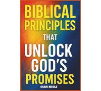 Biblical Principles That Unlock God's Promises: 15 Key Biblical Principles