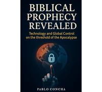 Biblical Prophecy Revealed: Technology and Global Control on the threshold of the Apocalypse