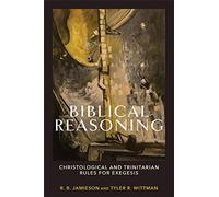 Biblical Reasoning: Christological and Trinitarian Rules for Exegesis
