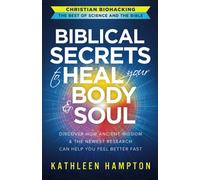 Biblical Secrets to Heal Your Body & Soul: Discover How Ancient Wisdom & the Newest Research Can Help You Feel Better Fast (Christian Biohacking: The Best of Science and the Bible)