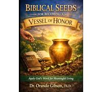 Biblical Seeds for becoming a vessel of Honor: Applying God's word for Meaningful Living