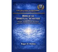 BIBLICAL SPIRITUAL WARFARE: Principles, Strategies, and Sound Discernment (Cristo Libera Global Theological Institute - Official Ministerial Training Series)